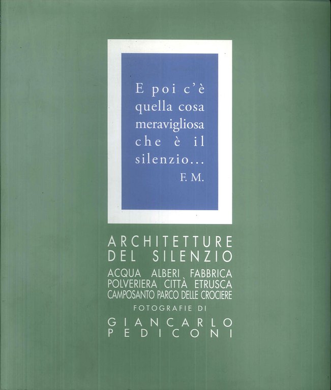 Architetture del Silenzio.Stato dei presidi, acqua, alberi, fabbrica, polveriera, citta' Etrusca, camposanto, parco delle crociere.