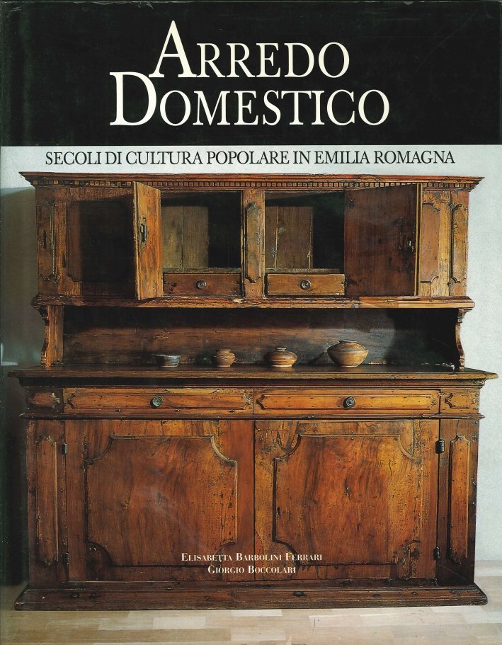 Arredo Domestico. Secoli di Cultura Popolare in Emilia Romagna