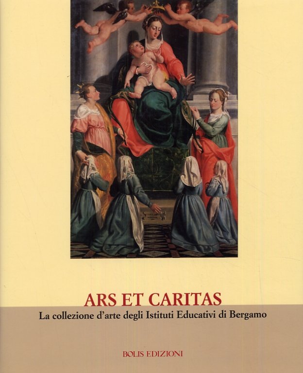 Ars et caritas. La collezione d'arte degli Istituti Educativi di Bergamo