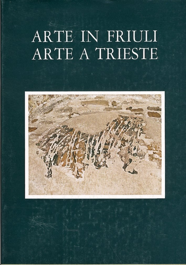 Arte in Friuli. Arte a Trieste. Vol. 1