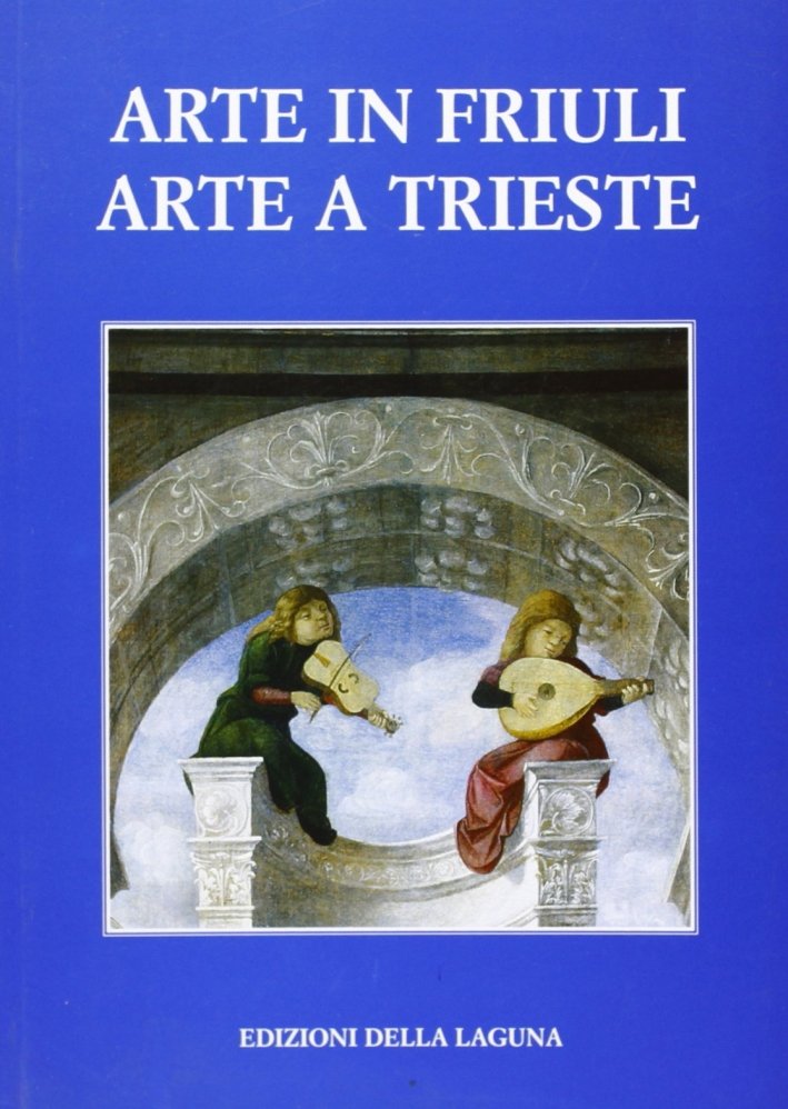 Arte in Friuli. Arte a Trieste. Vol. 20