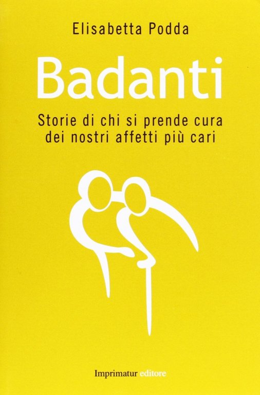 Badanti. Storie di chi si prende cura dei nostri affetti …