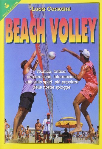 Beach volley. Tecnica, tattica, preparazione, informazioni utili sullo sport più …