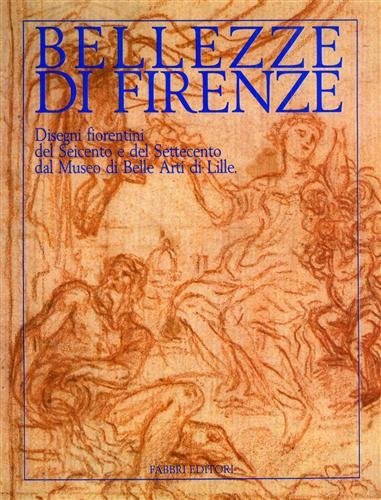 Bellezze di Firenze. Disegni Fiorentini del Seicento e del Settecento …