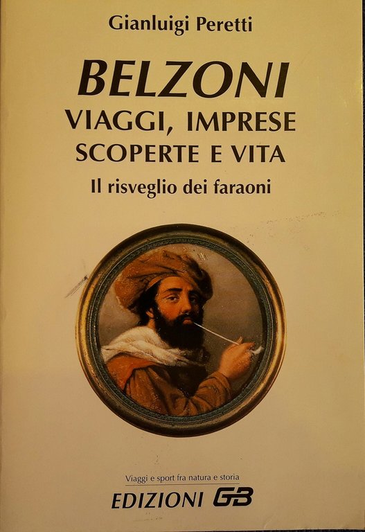 Belzoni. Le scoperte, i viaggi e la vita. L'opera più completa sul risveglio dei faraoni