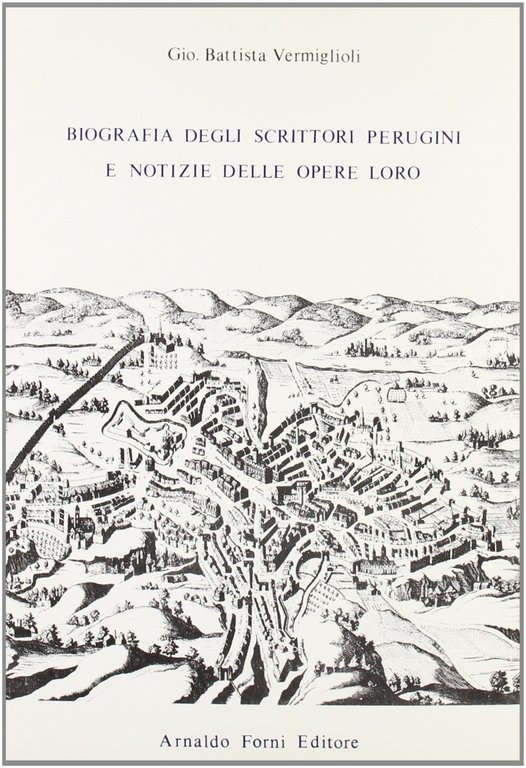 Biografia degli scrittori perugini e notizie delle opere loro (rist. anast. Perugia, 1829)