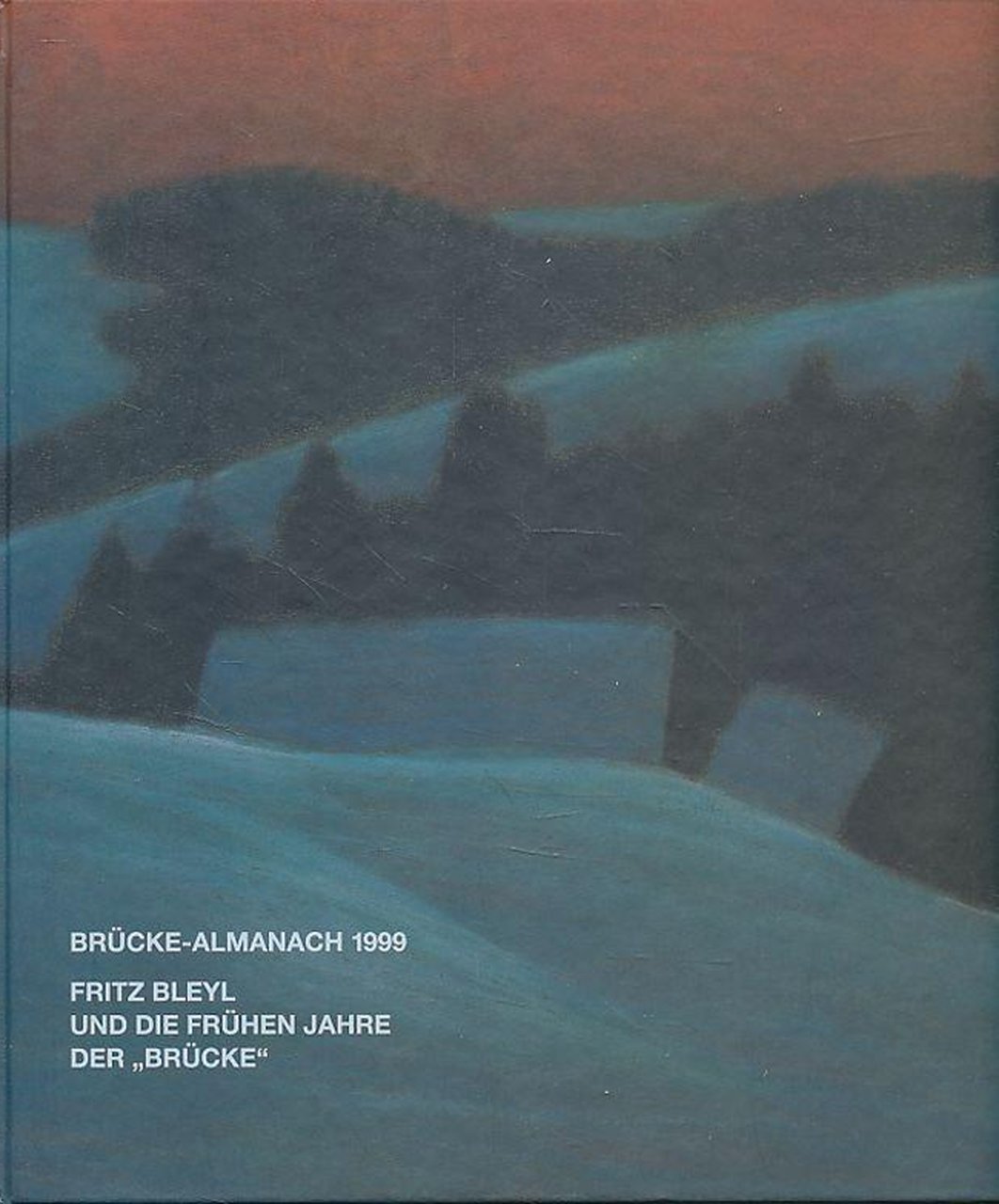 Brücke-Almanach 1999. Fritz Bleyl und die frühen Jahre der Brücke