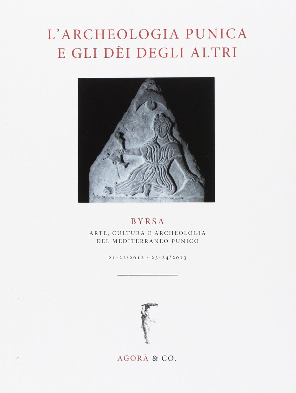 Byrsa. 21-22/2012, 23-24/2013. L'archeologia punica e gli dèi degli altri