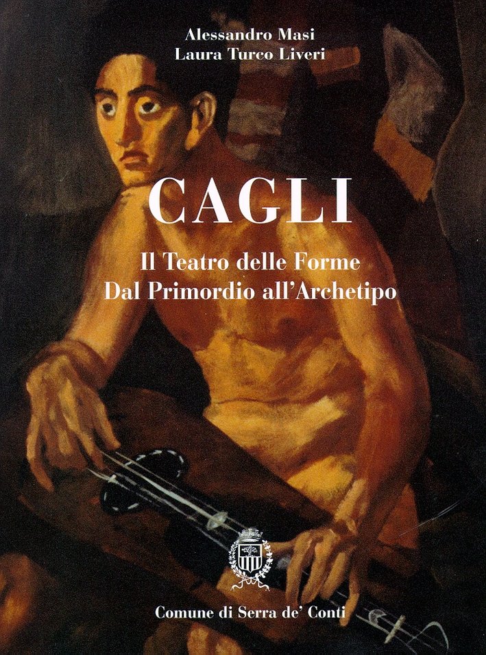 Cagli. Il teatro delle forme. Dal primordio all'archetipo
