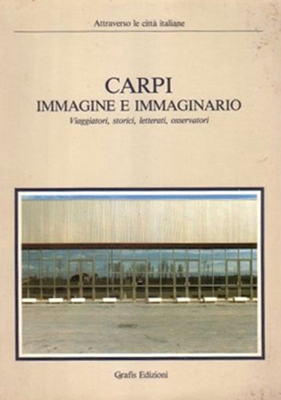Carpi. Immagine e Immaginario. Viaggiatori, Storici, Letterati, Osservatori