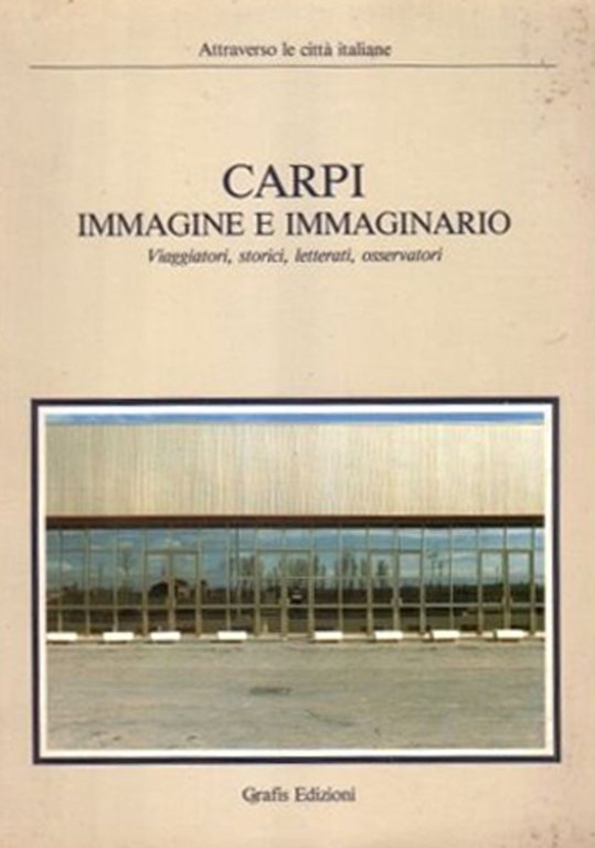 Carpi. Immagine e Immaginario. Viaggiatori, Storici, Letterati, Osservatori