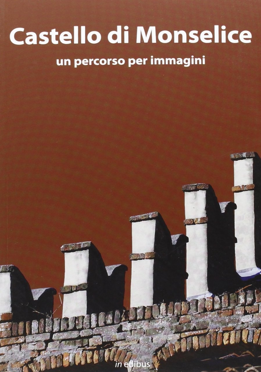 Castello di Monselice. Una guida per immagini