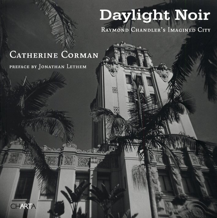 Catherine Corman. Daylight noir. Raymond Chandler's imagined city