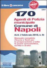 Centosettanta agenti di polizia municipale. Comune di Napoli. Manuale completo. …