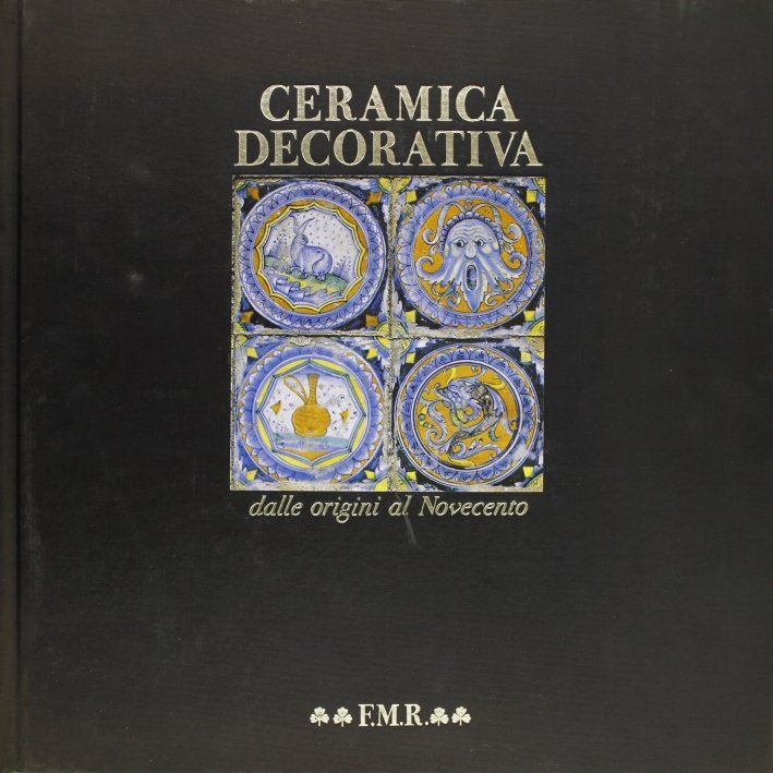 Ceramica Decorativa dalle Origini al Novecento.