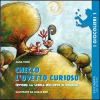 Checco l'ovetto curioso (ovvero la storia dell'uovo di Pasqua). Ediz. …