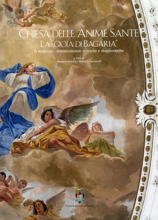 Chiesa delle Anime Sante. La "gioia di Bagaria". Il Restauro. Testimonianze storiche e diagnostiche, Palermo, Provincia Regionale di Palermo, 2006