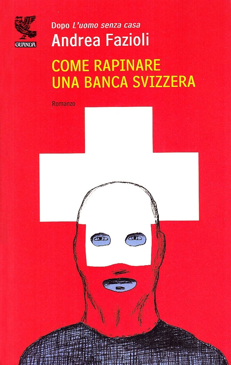 Come rapinare una banca svizzera, Milano, Guanda Editore, 2009