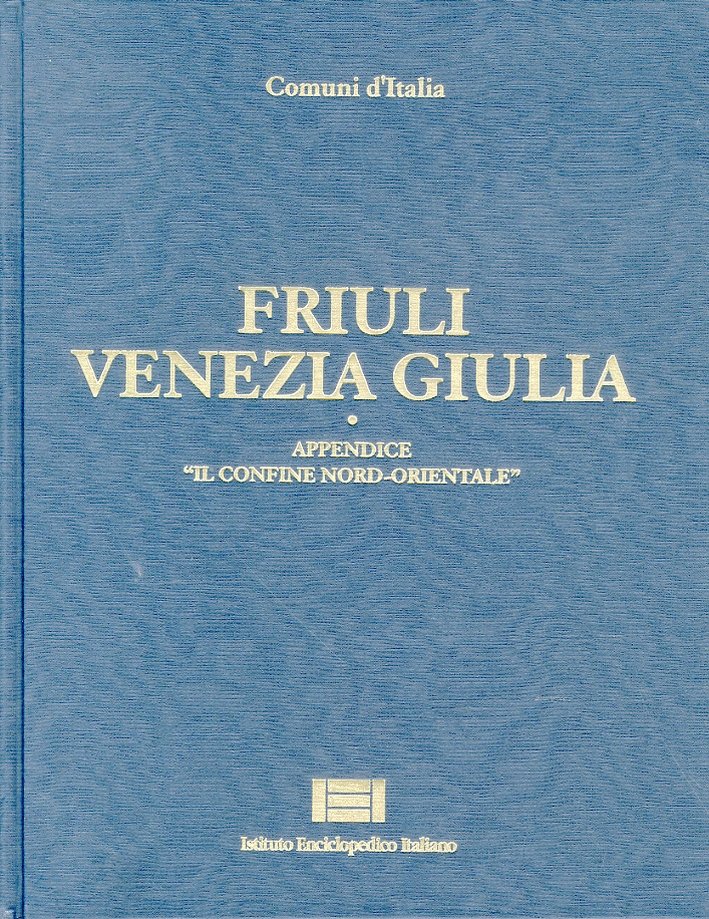 Comuni d'Italia. Friuli Venezia Giulia. Appendice "Il confine Nord-orientale"
