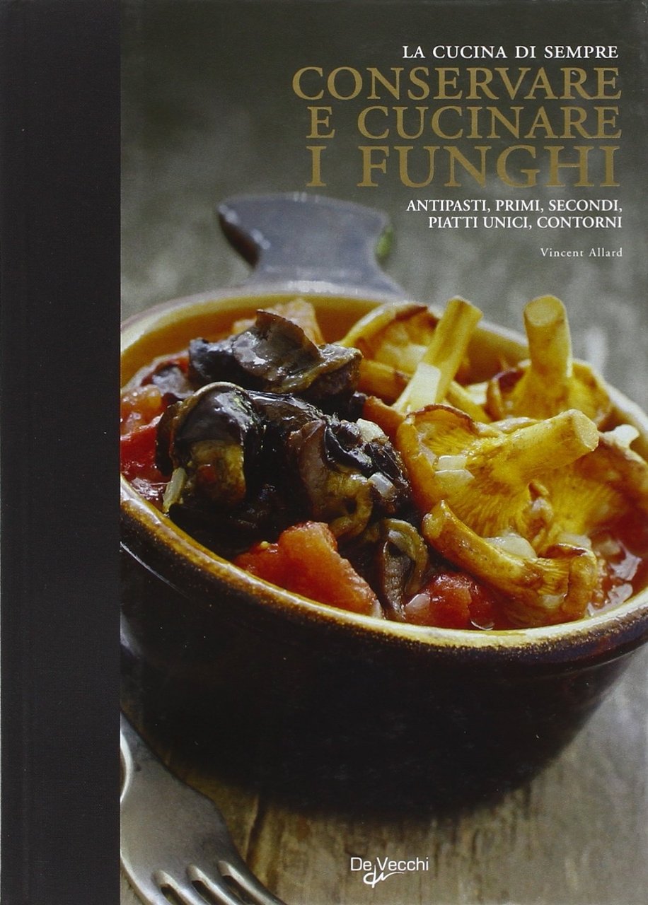 Conservare e cucinare i funghi, Milano, De Vecchi, 2008