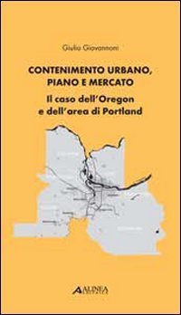 Contenimento Urbano, Piano e Mercato. Il Caso dell'Oregon e dell'Area …
