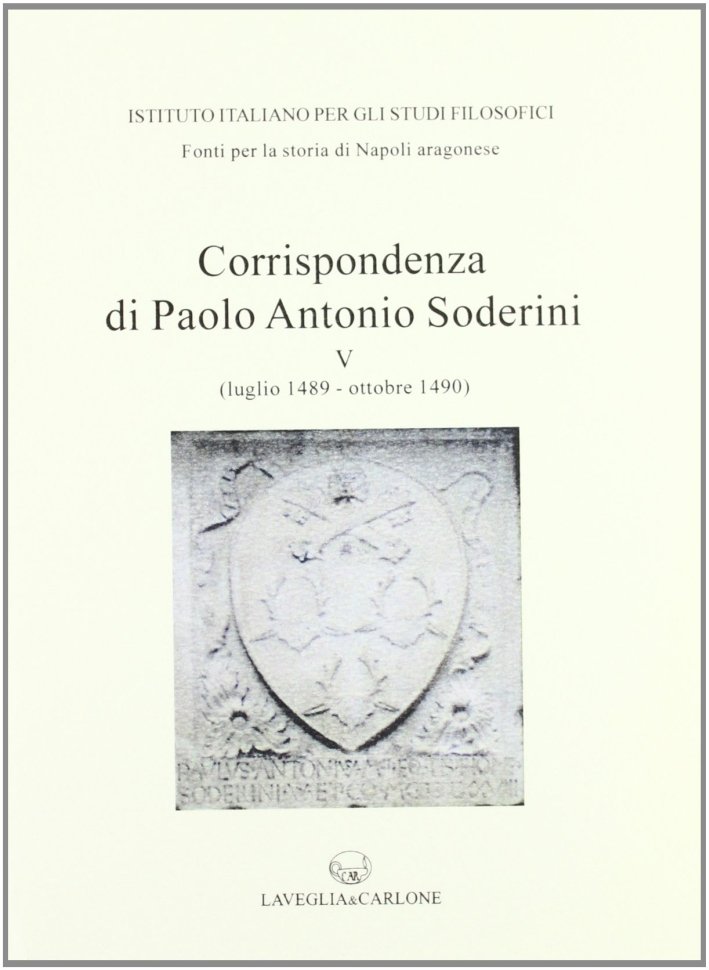 Corrispondenza di Paolo Antonio Soderini. Vol. 5. Luglio 1489-ottobre 1490