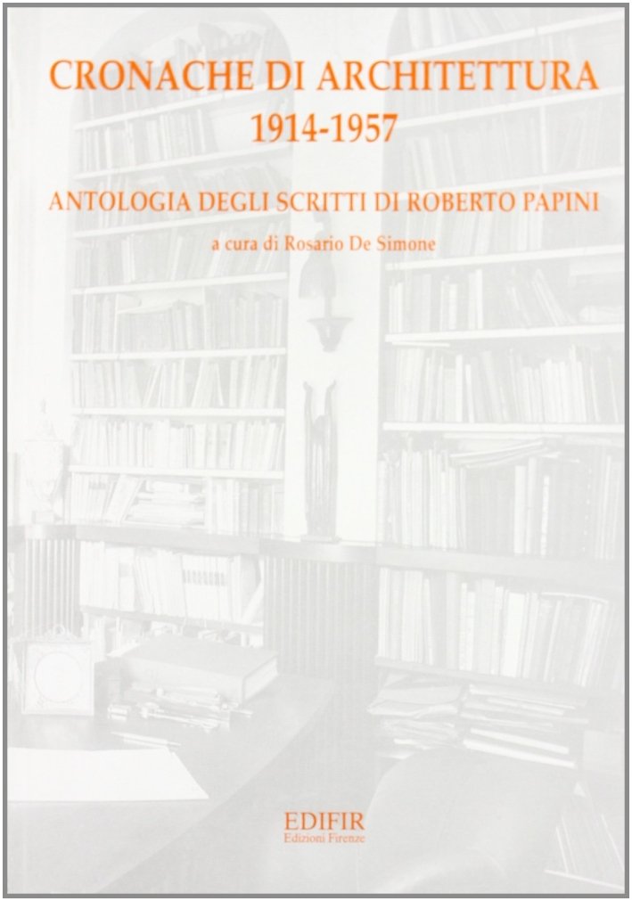 Cronache di architettura, 1914-1957. Antologia degli scritti di Roberto Papini, …