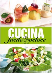 Cucina facile e veloce, Parma, Food Editore, 2008
