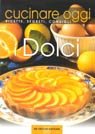 Cucinare Oggi. Ricette, Segreti, Consigli. I Dolci