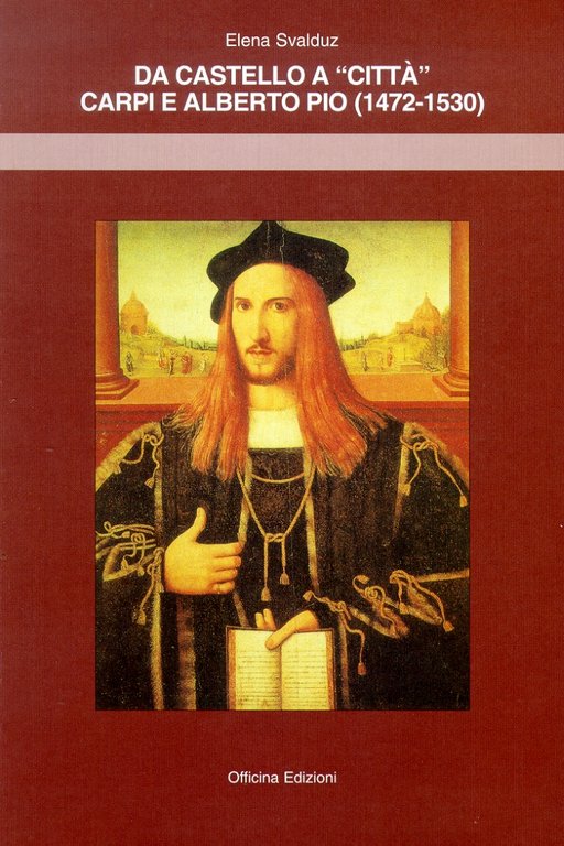 Da castello a città. Carpi e Alberto Pio, 1472-1530
