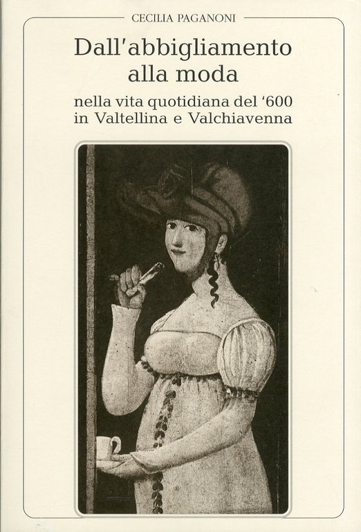 Dall'abbigliamento alla moda nella vita quotidiana del '600 in Valtellina e Valchiavenna
