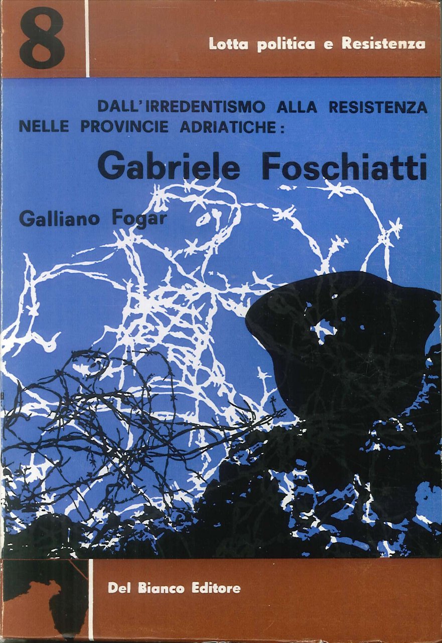 Dall'irredentismo alla Resistenza nelle province adriatiche: Gabriele Foschiatti