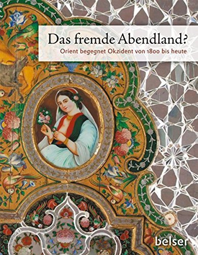 Das fremde Abendland? Orient begegnet Okzident von 1800 bis heute, …