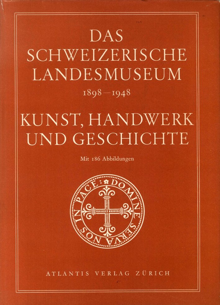 Das Schweizerische Landesmuseum 1898-1948. Kunst, Handwerk Und Geschichte