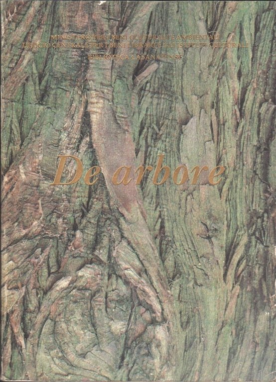 De Arbore. Botanica, Scienza, Alimentazione, Architettura, Teatro, Storia, Legislazione, Filosofia, Simbologia, Araldica, Religione, Letteratura, Tecnoloiga degli Alberi dalle Opere Manoscritte e a Stampa della Biblioteca Casanatense
