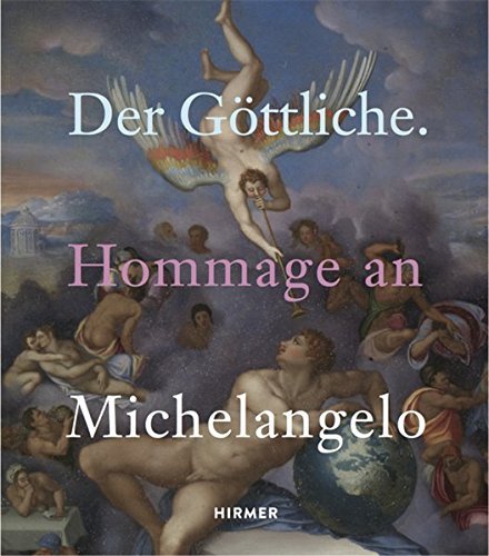 Der Gottliche: Hommage An Michelangelo, München, Hirmer Verlag, 2015