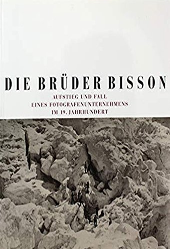 Die Bruder Bisson. Aufstieg Und Fall Eines Fotografenunternahmens. im 19. …