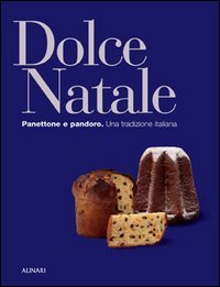 Dolce Natale. Panettone e pandoro. Una tradizione italiana