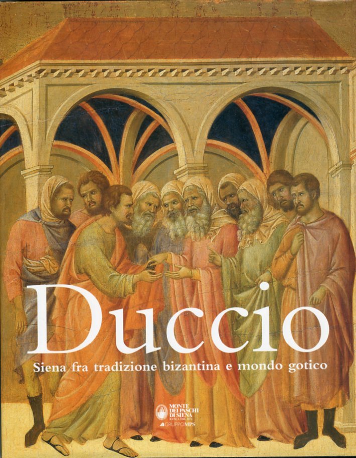 Duccio. Siena fra Tradizione Bizantina e Mondo Gotico