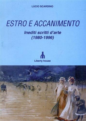 Estro e Accanimento. Inediti Scritti d'Arte 1980-1996