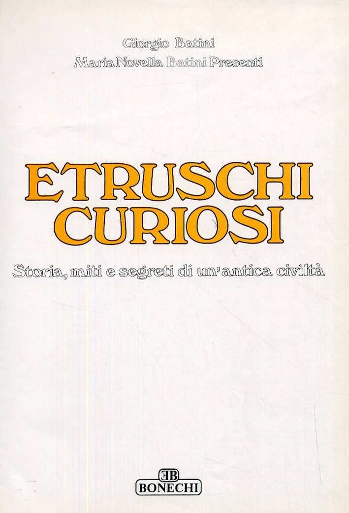 Etruschi curiosi. Storia, miti e segreti di un'antichità