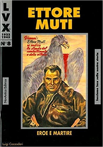 Ettore Muti. Eroe e martire.