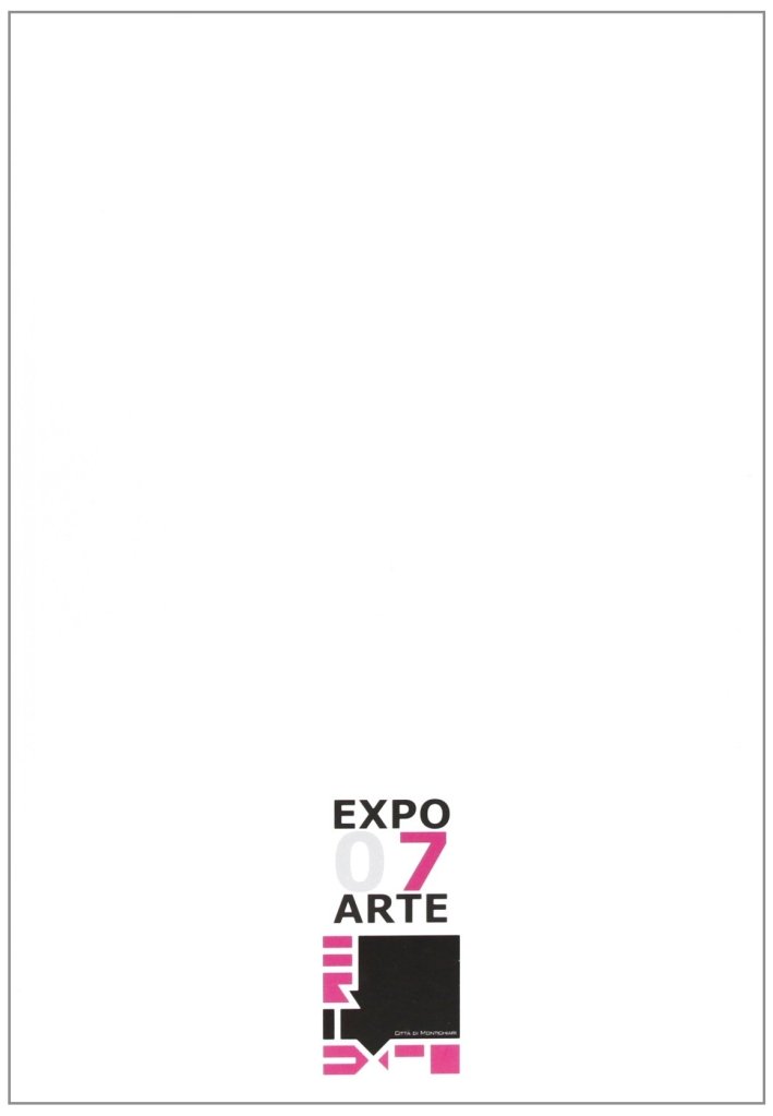 Expoarte '07. [Ed. Italiano e Inglese], Albissola Marina, Vanilla Edizioni, …