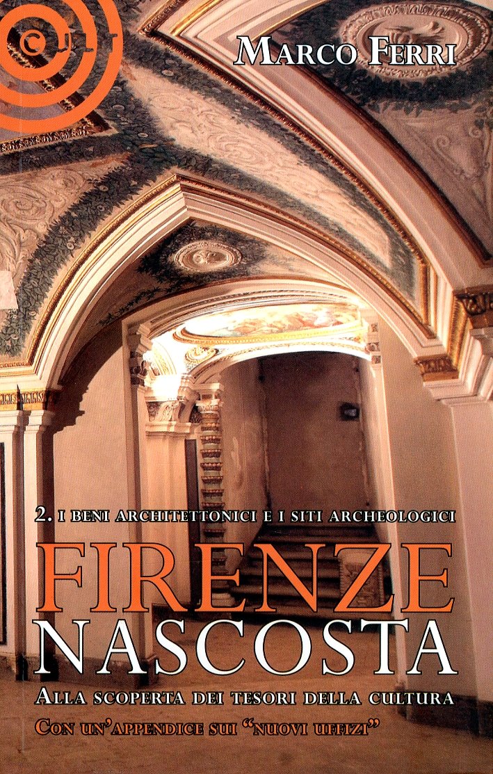 Firenze Nascosta. Alla Scoperta dei Tesori della Cultura. Vol. 2: …