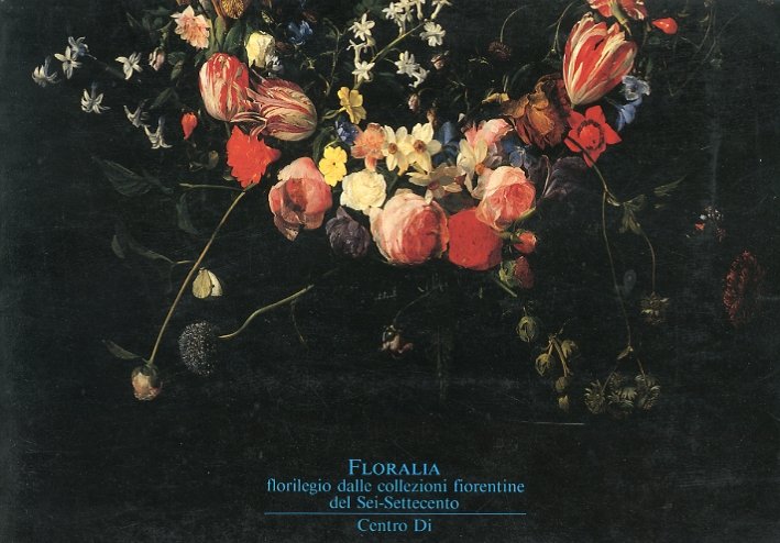 Floralia. Florilegio dalle Collezioni Fiorentine del Sei-Settecento