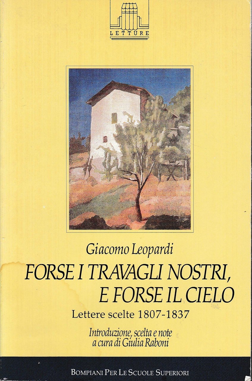 Forse i travagli nostri, e forse il cielo. Lettere scelte …