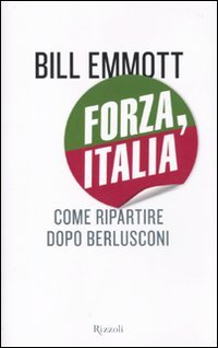 Forza, Italia. Come ripartire dopo Berlusconi, Milano, Rizzoli, 2010
