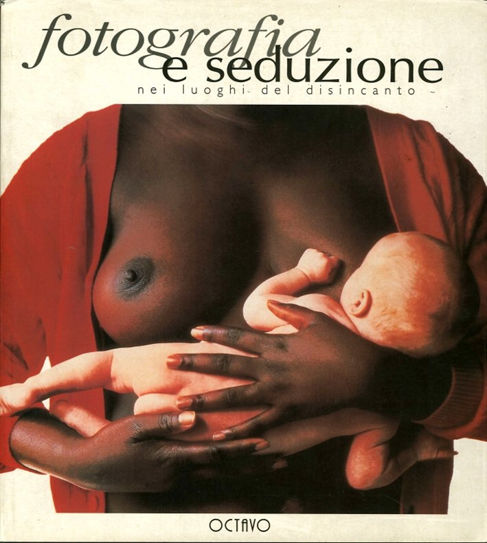 Fotografia e seduzione. Nei luoghi del disincanto, Firenze, Octavo, 1994