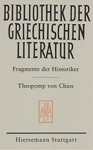Fragmente der Historiker: Theopomp von Chios (Bibliothek der griechischen Literatur)