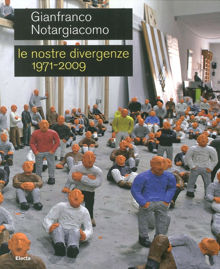 Gianfranco Notargiacomo. Le Nostre Divergenze 1971-2009